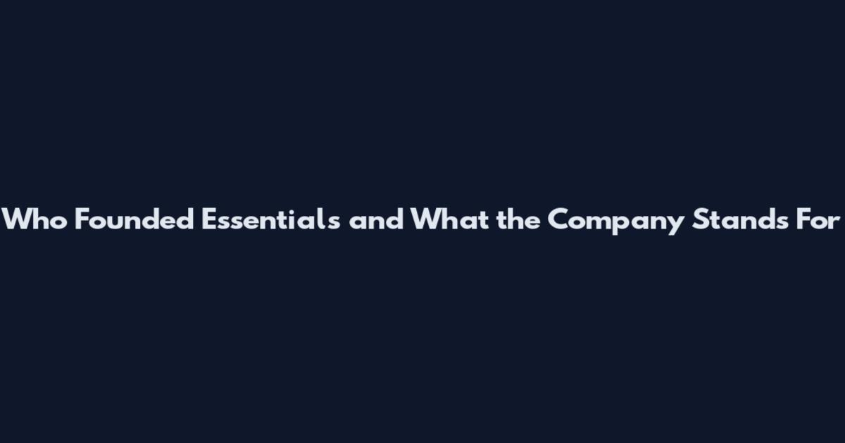 Who Founded Essentials and What the Company Stands For