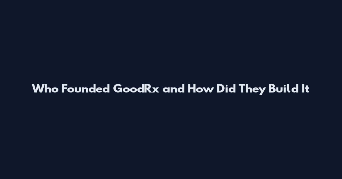 Who Founded GoodRx and How Did They Build It