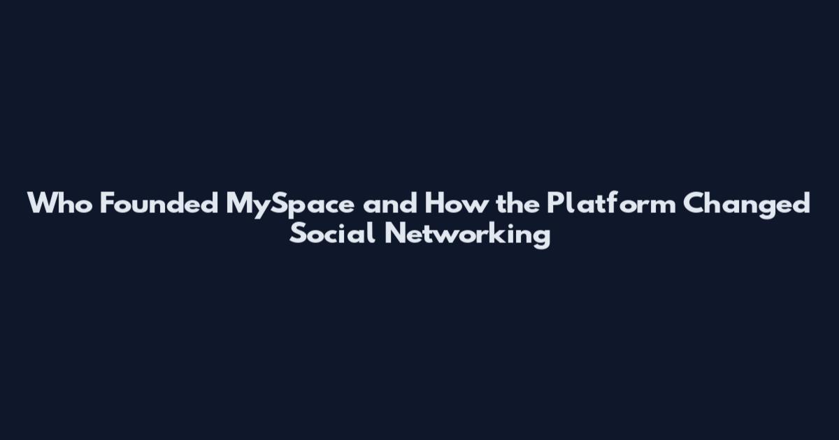 Who Founded MySpace and How the Platform Changed Social Networking
