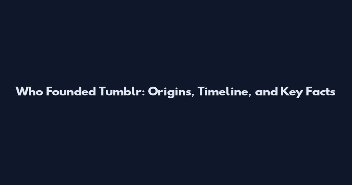 Who Founded Tumblr: Origins, Timeline, and Key Facts