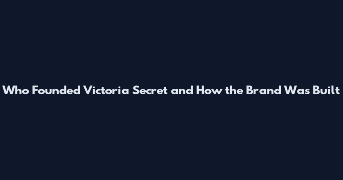 Who Founded Victoria Secret and How the Brand Was Built