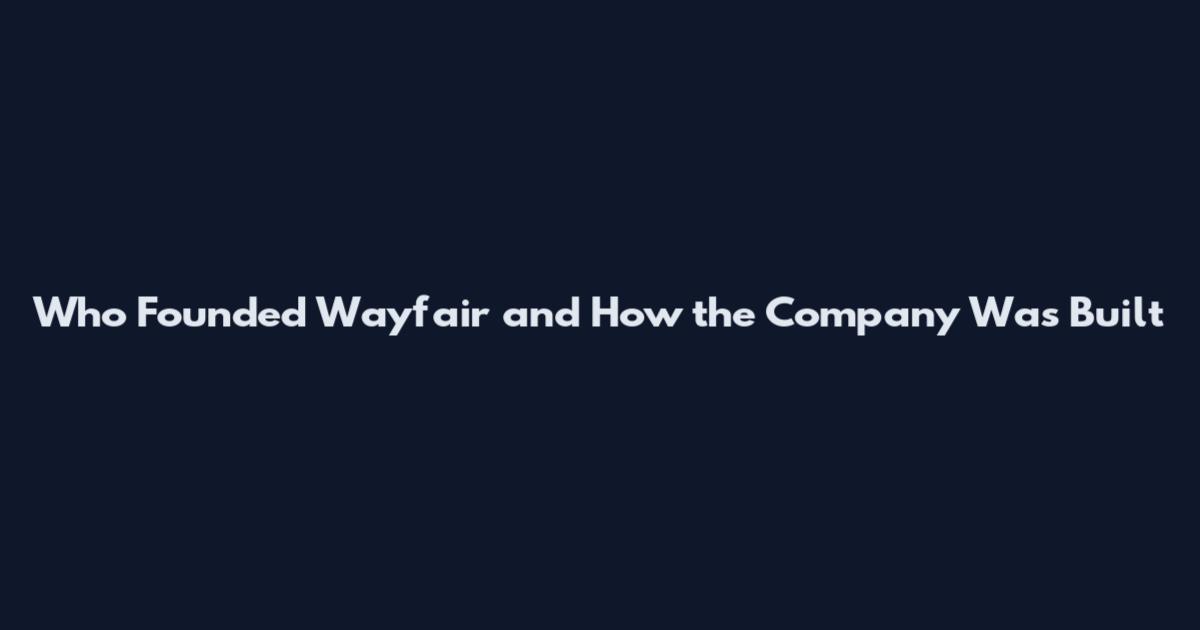 Who Founded Wayfair and How the Company Was Built