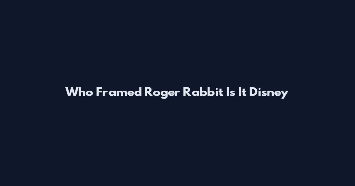 Who Framed Roger Rabbit Is It Disney