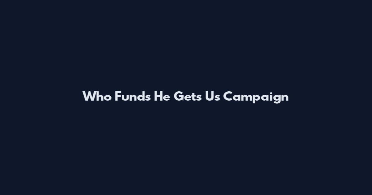 Who Funds He Gets Us Campaign