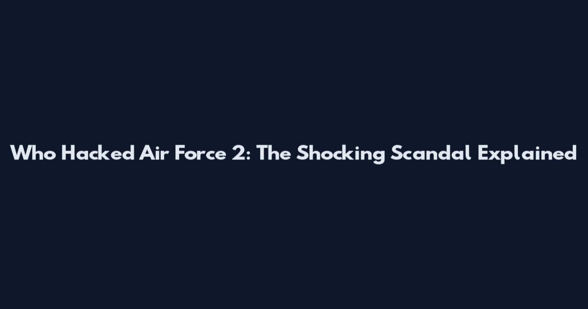 Who Hacked Air Force 2: The Shocking Scandal Explained