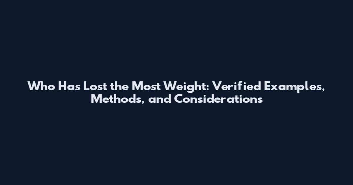 Who Has Lost the Most Weight: Verified Examples, Methods, and Considerations