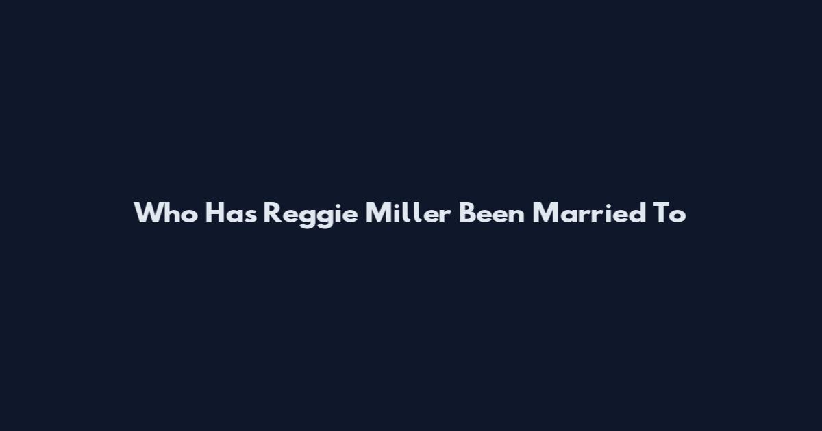 Who Has Reggie Miller Been Married To