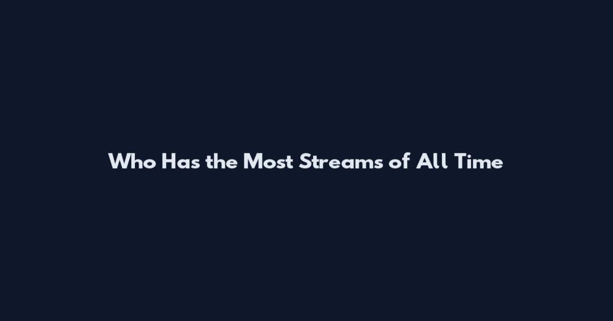 Who Has the Most Streams of All Time