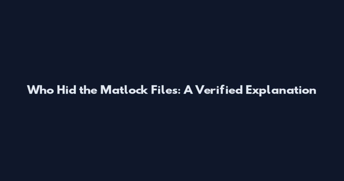 Who Hid the Matlock Files: A Verified Explanation