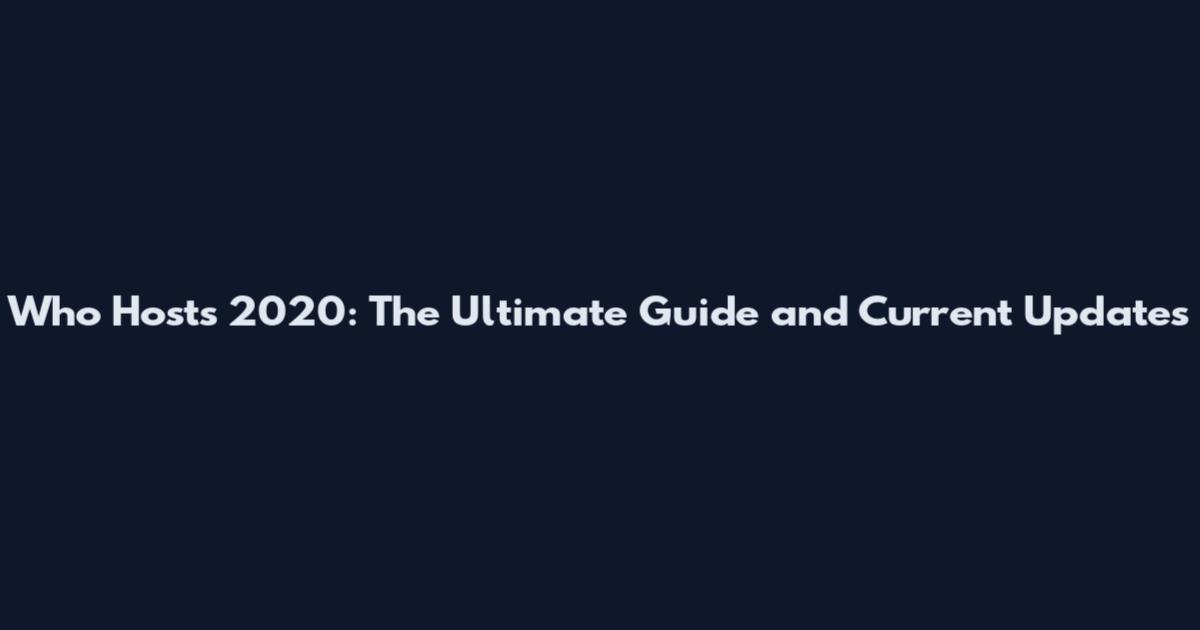 Who Hosts 2020: The Ultimate Guide and Current Updates