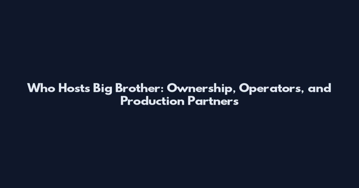 Who Hosts Big Brother: Ownership, Operators, and Production Partners
