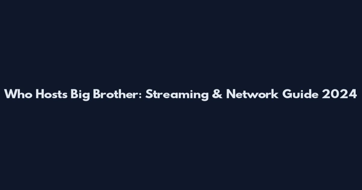 Who Hosts Big Brother: Streaming & Network Guide 2024