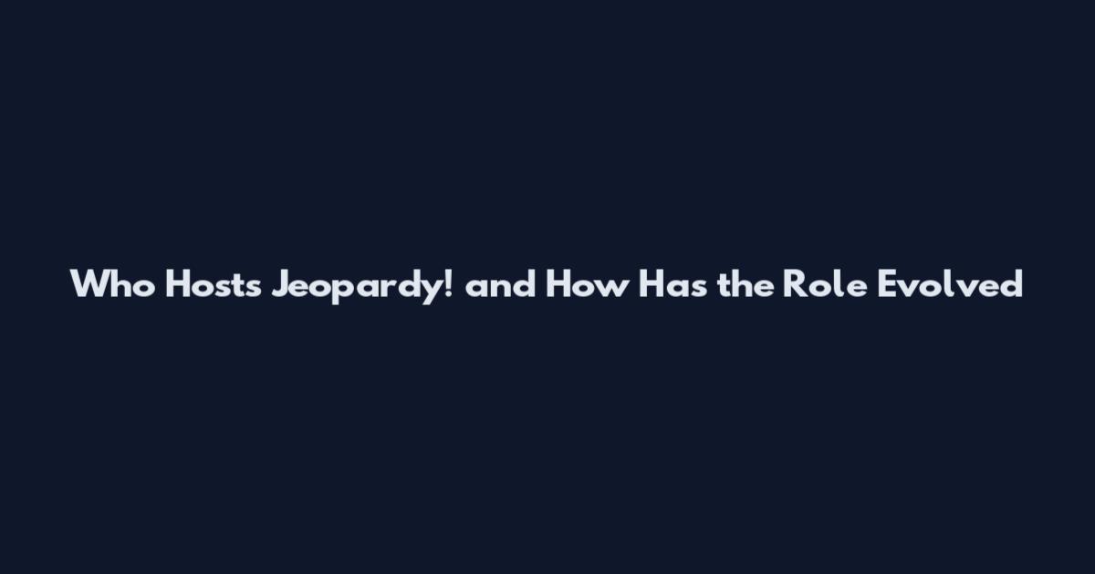 Who Hosts Jeopardy! and How Has the Role Evolved