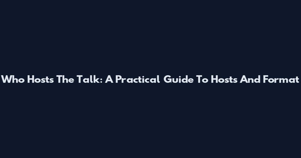 Who Hosts The Talk: A Practical Guide To Hosts And Format