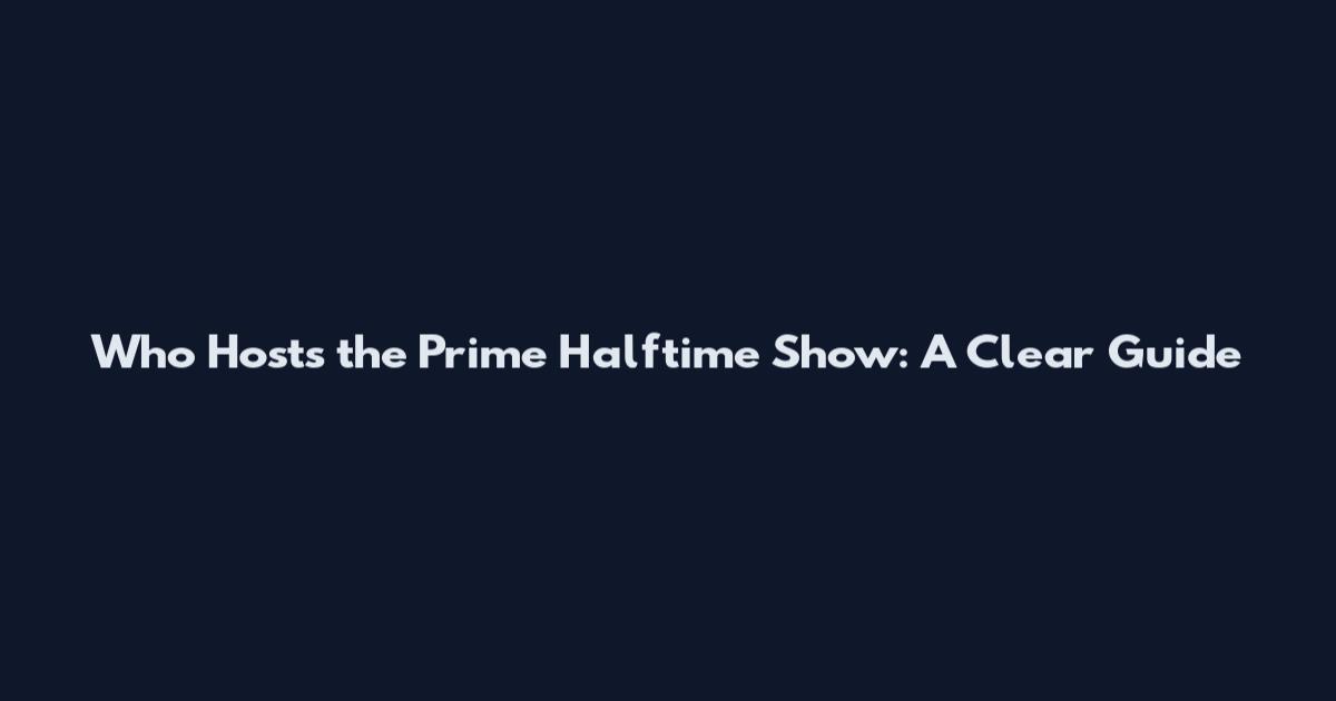 Who Hosts the Prime Halftime Show: A Clear Guide