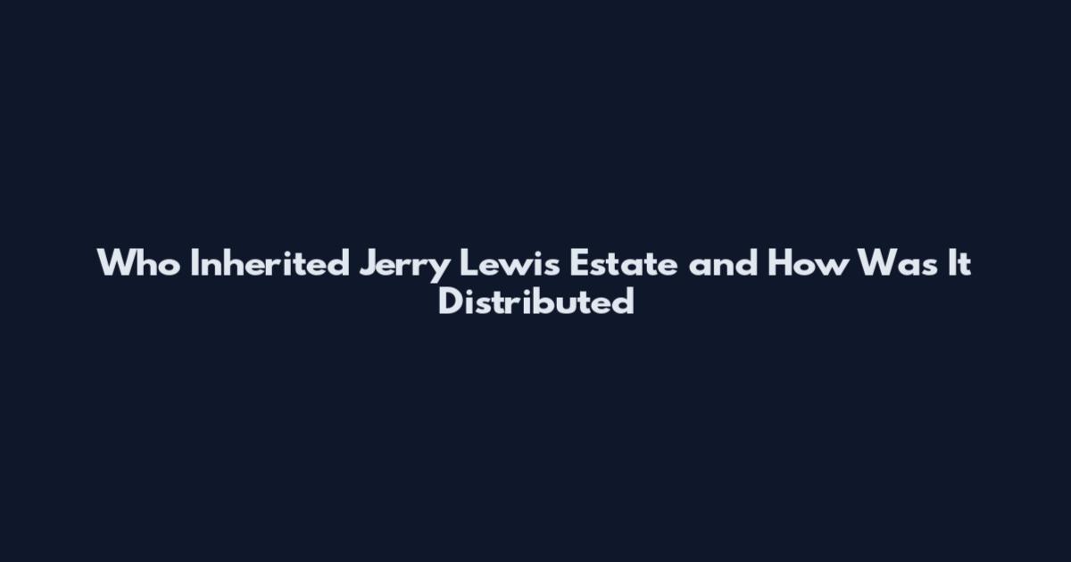 Who Inherited Jerry Lewis Estate and How Was It Distributed