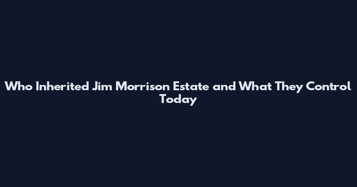 Who Inherited Jim Morrison Estate and What They Control Today