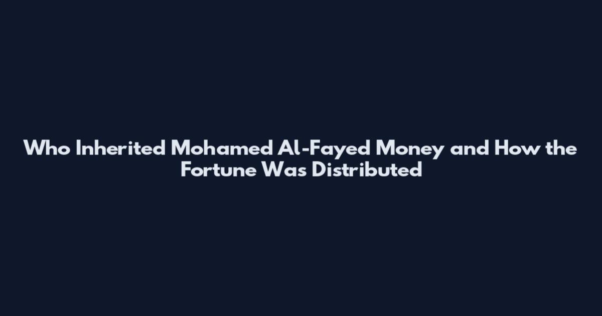 Who Inherited Mohamed Al-Fayed Money and How the Fortune Was Distributed