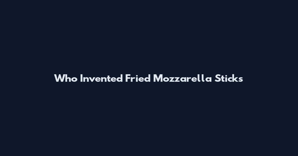Who Invented Fried Mozzarella Sticks