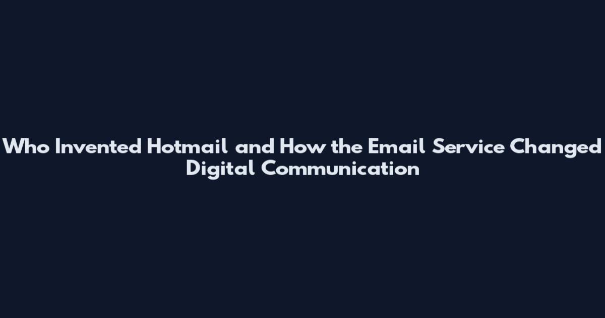 Who Invented Hotmail and How the Email Service Changed Digital Communication