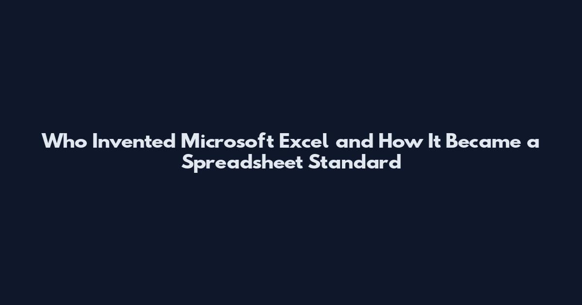 Who Invented Microsoft Excel and How It Became a Spreadsheet Standard