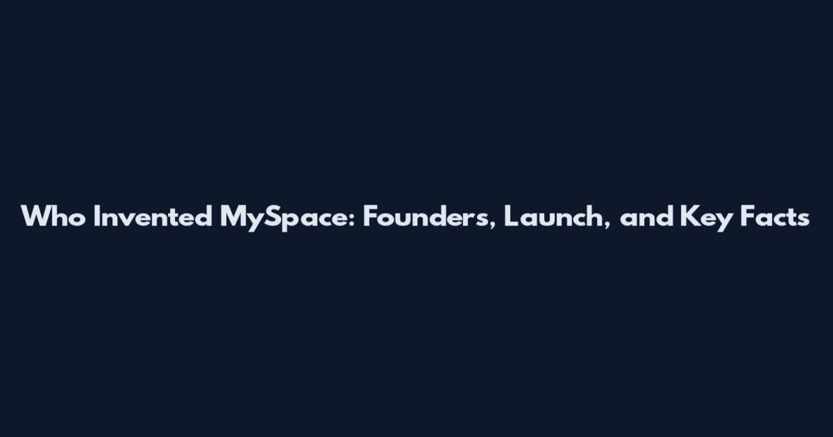 Who Invented MySpace: Founders, Launch, and Key Facts