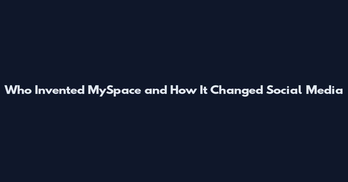 Who Invented MySpace and How It Changed Social Media