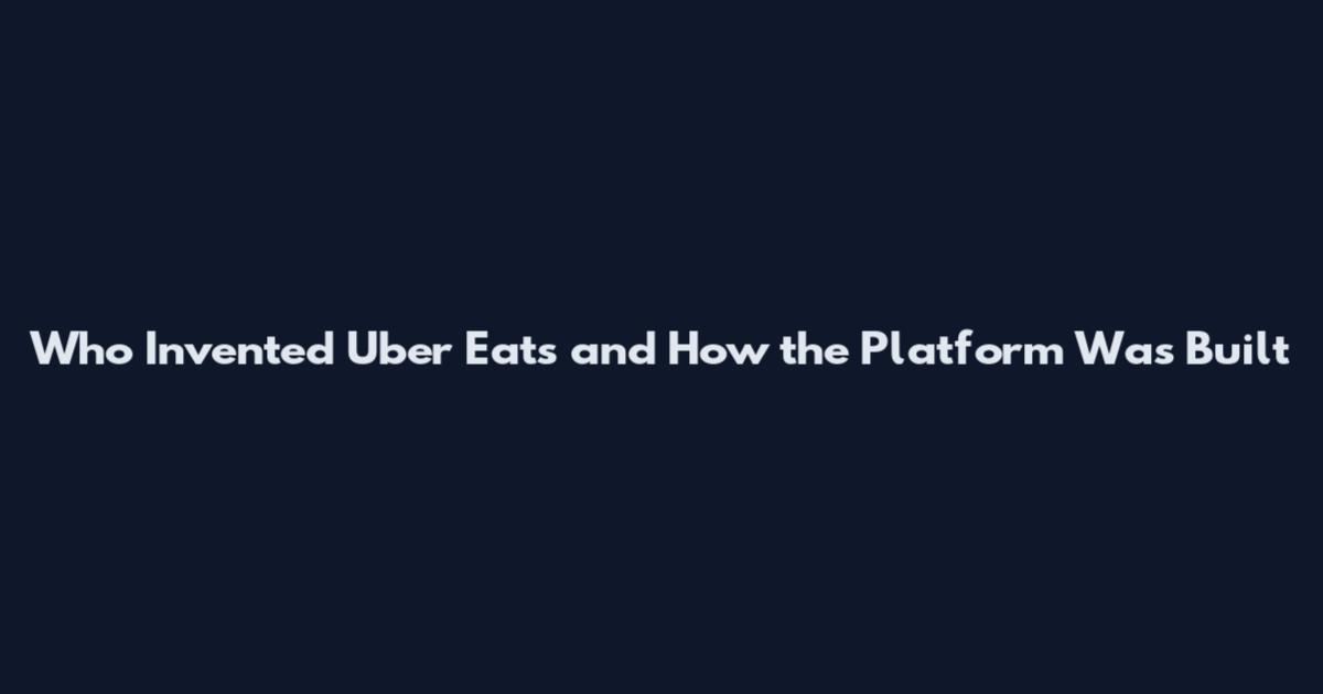 Who Invented Uber Eats and How the Platform Was Built