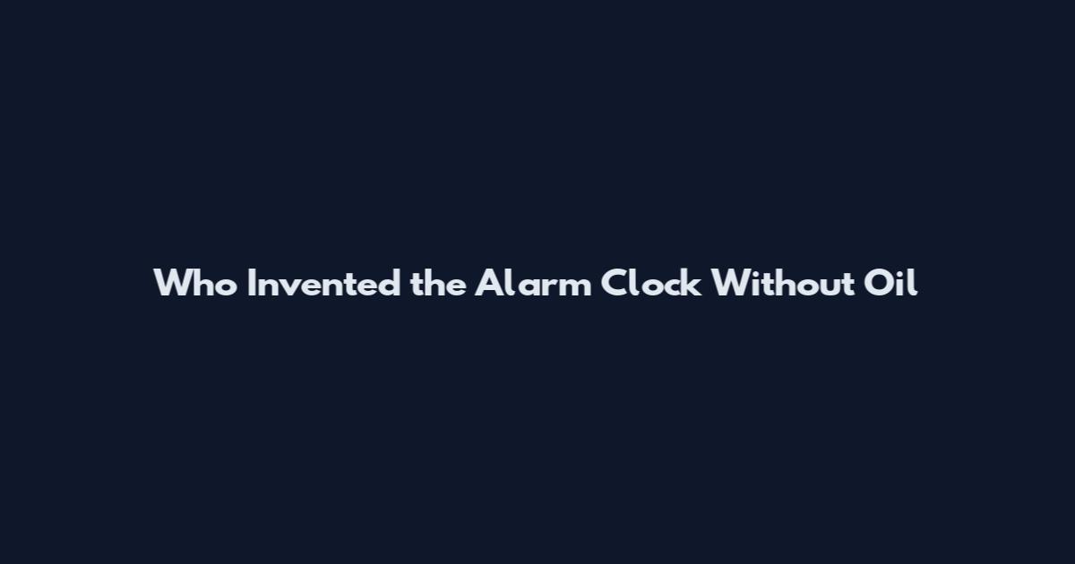 Who Invented the Alarm Clock Without Oil
