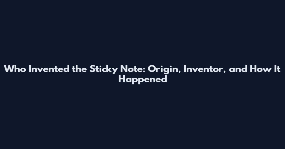 Who Invented the Sticky Note: Origin, Inventor, and How It Happened