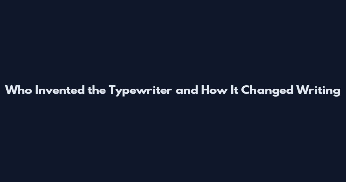 Who Invented the Typewriter and How It Changed Writing