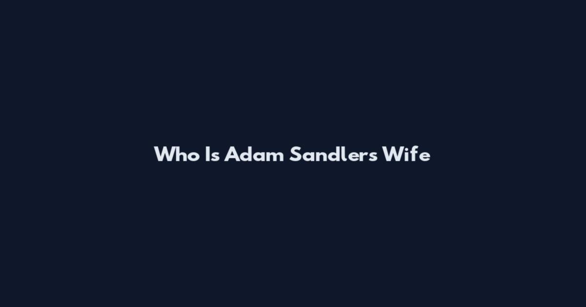 Who Is Adam Sandlers Wife