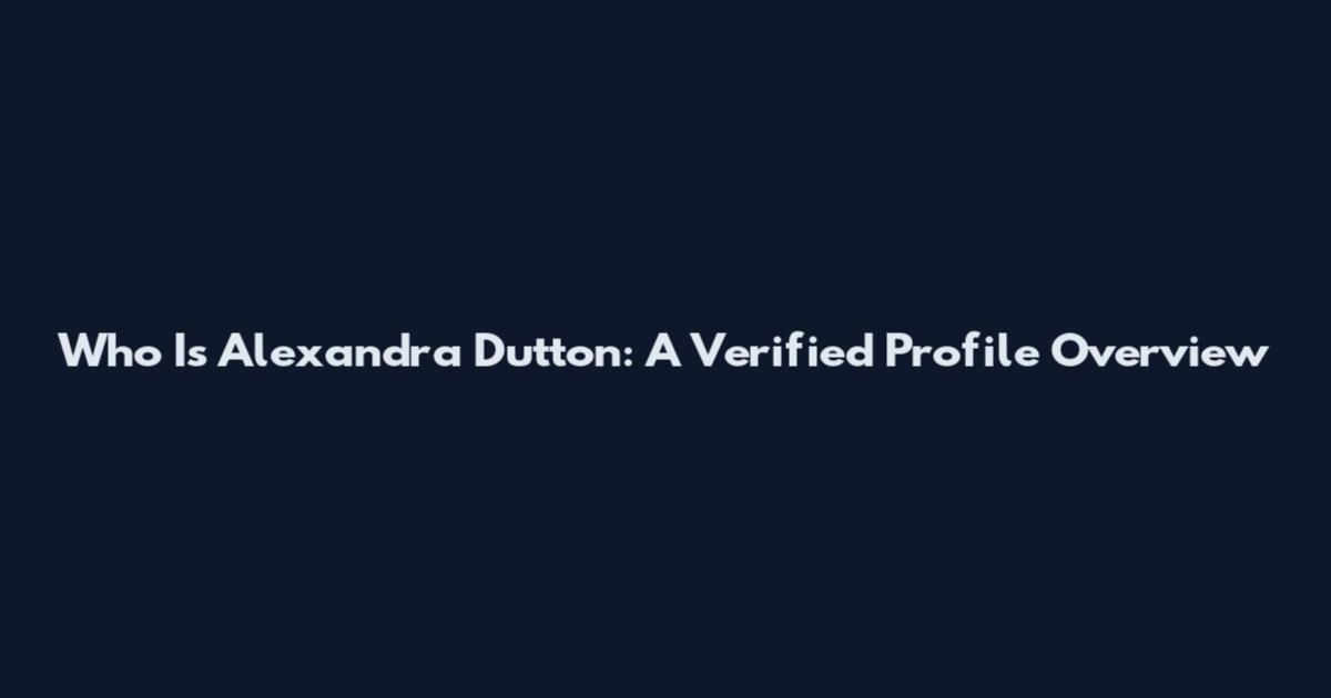 Who Is Alexandra Dutton: A Verified Profile Overview