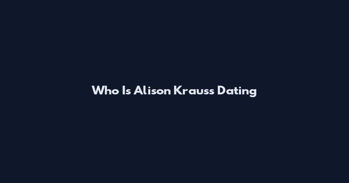 Who Is Alison Krauss Dating