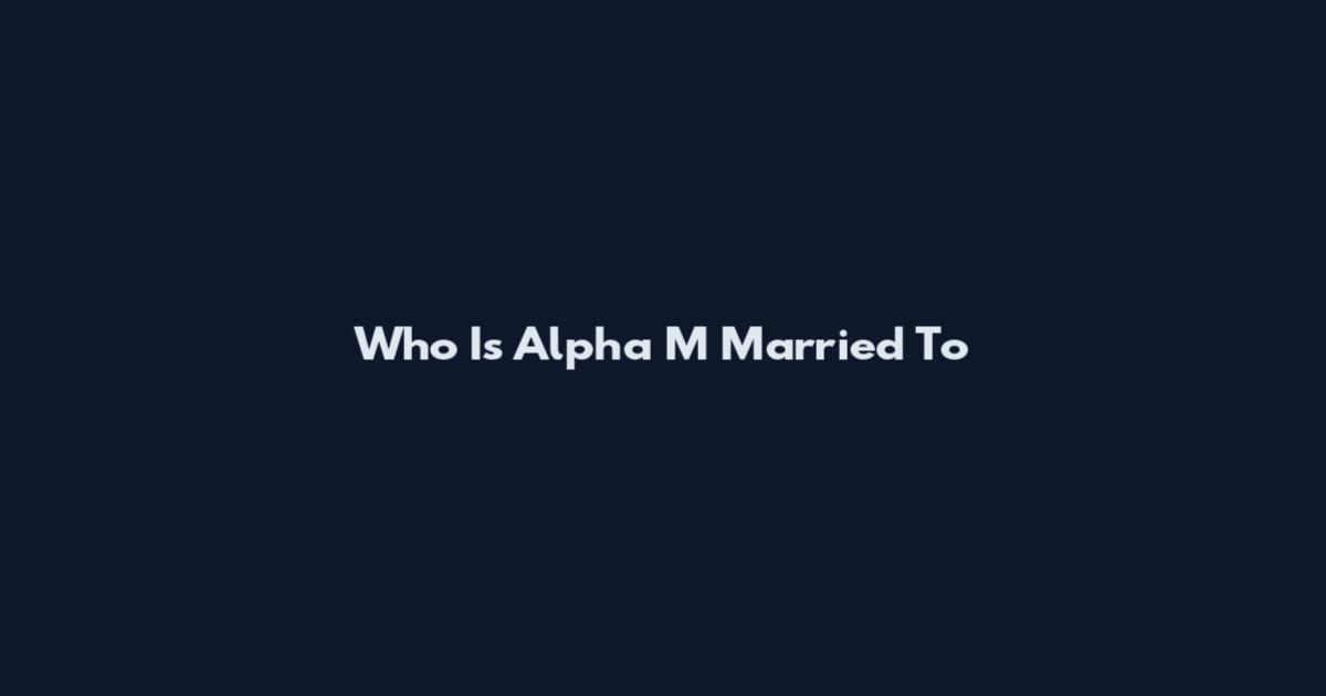 Who Is Alpha M Married To