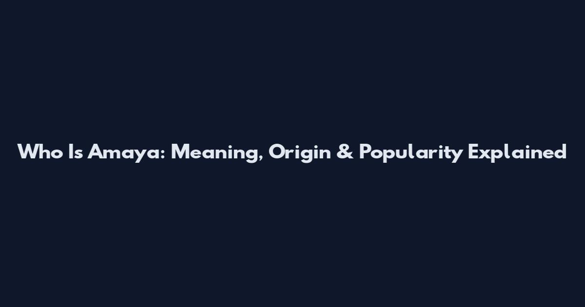 Who Is Amaya: Meaning, Origin & Popularity Explained