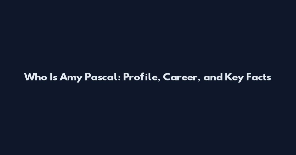 Who Is Amy Pascal: Profile, Career, and Key Facts