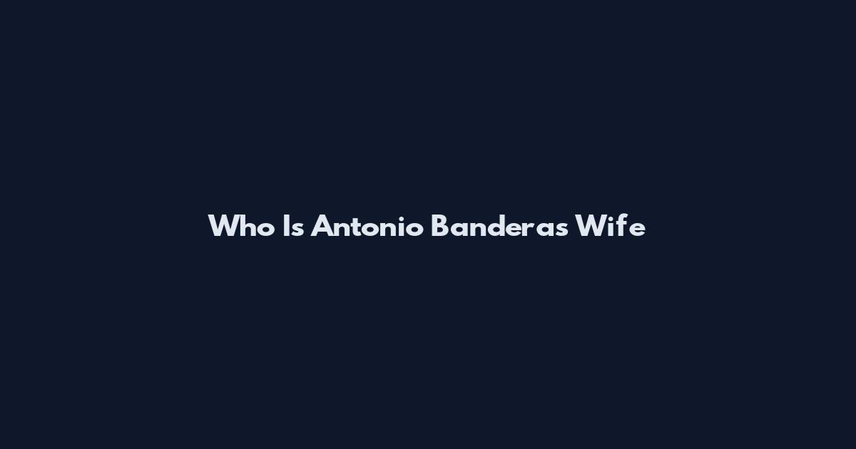 Who Is Antonio Banderas Wife