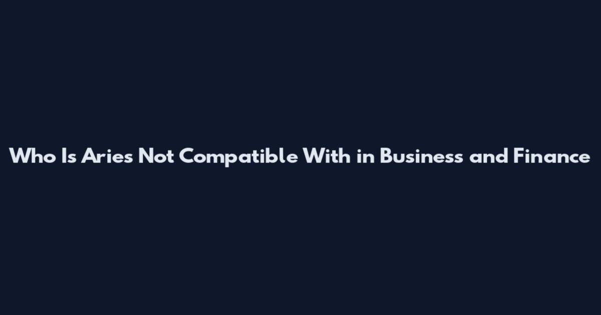 Who Is Aries Not Compatible With in Business and Finance