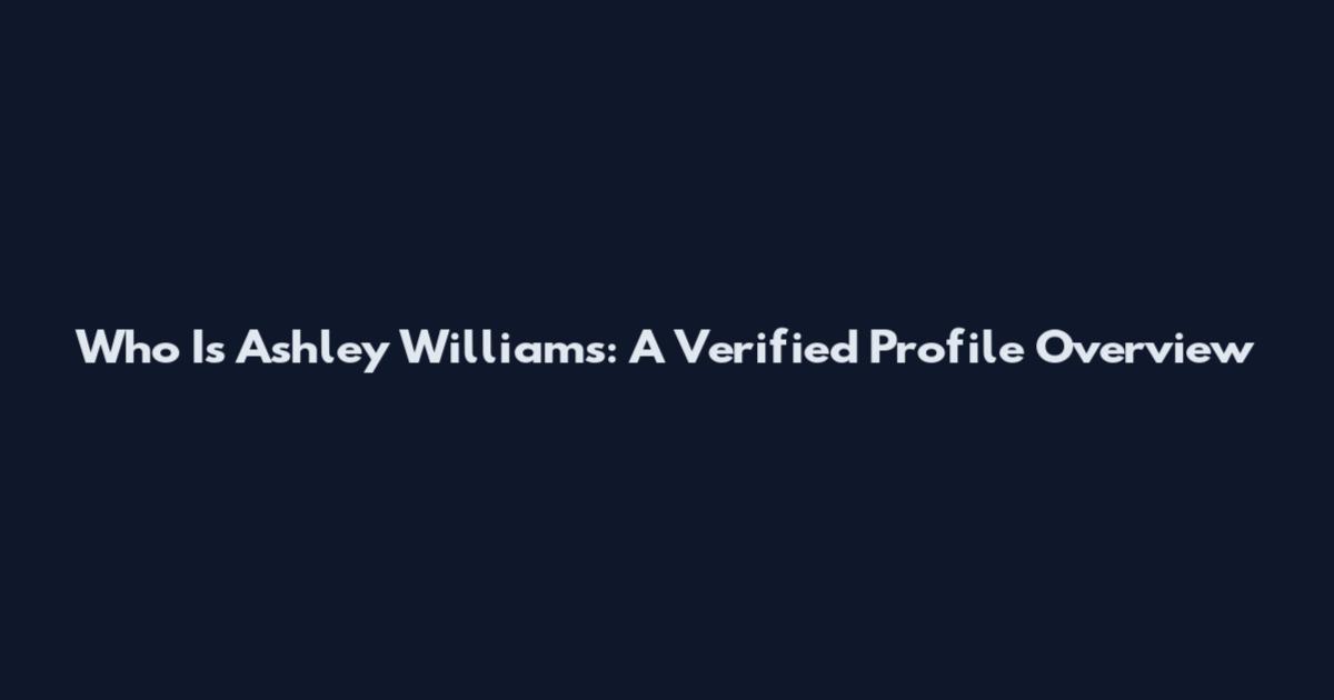 Who Is Ashley Williams: A Verified Profile Overview