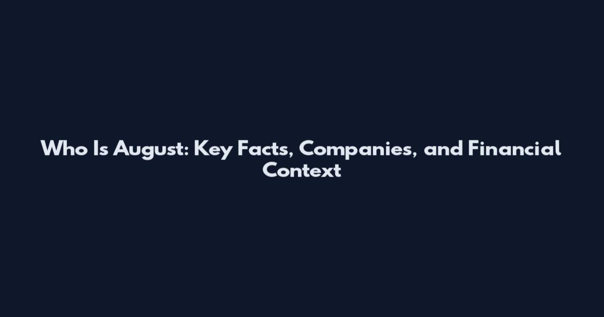 Who Is August: Key Facts, Companies, and Financial Context