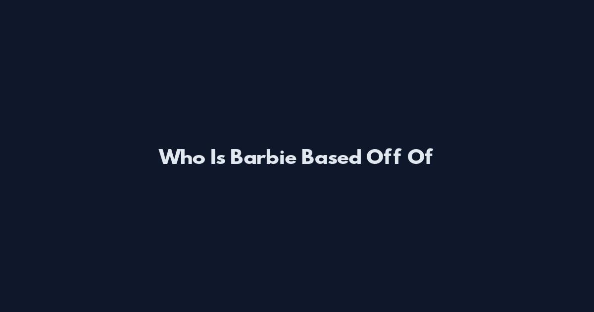 Who Is Barbie Based Off Of