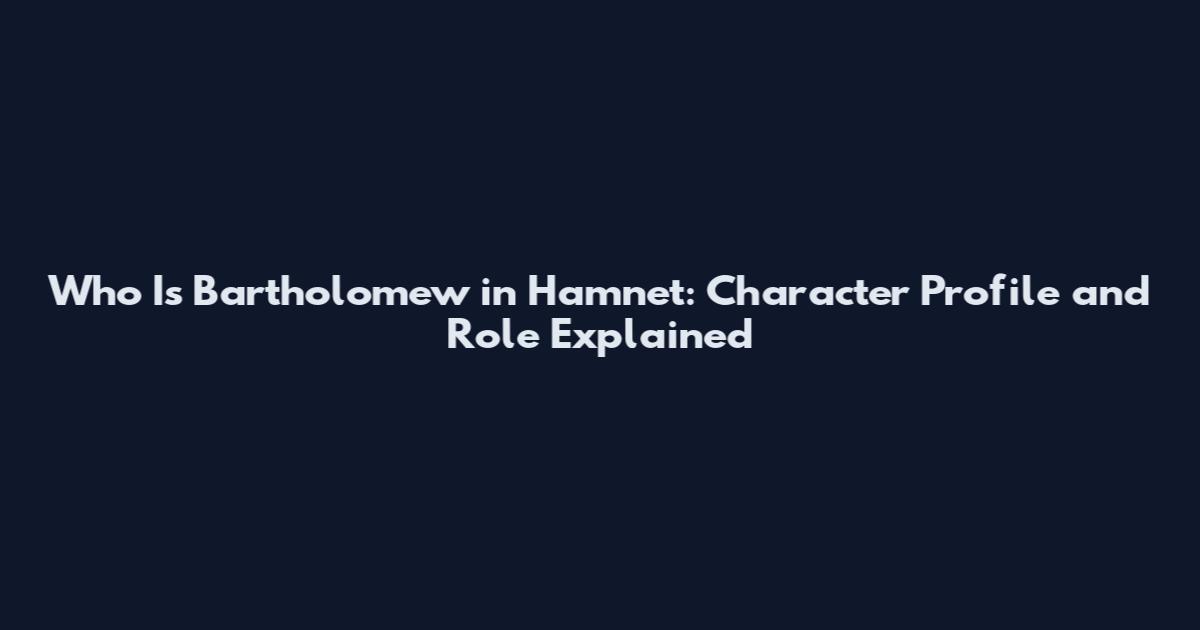 Who Is Bartholomew in Hamnet: Character Profile and Role Explained