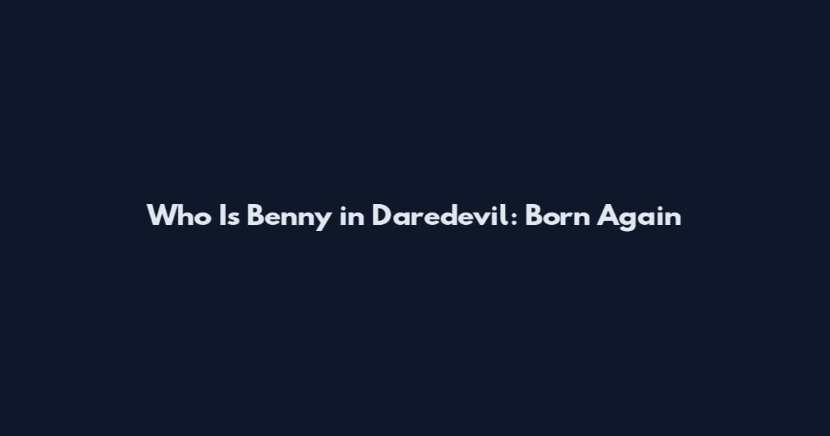 Who Is Benny in Daredevil: Born Again