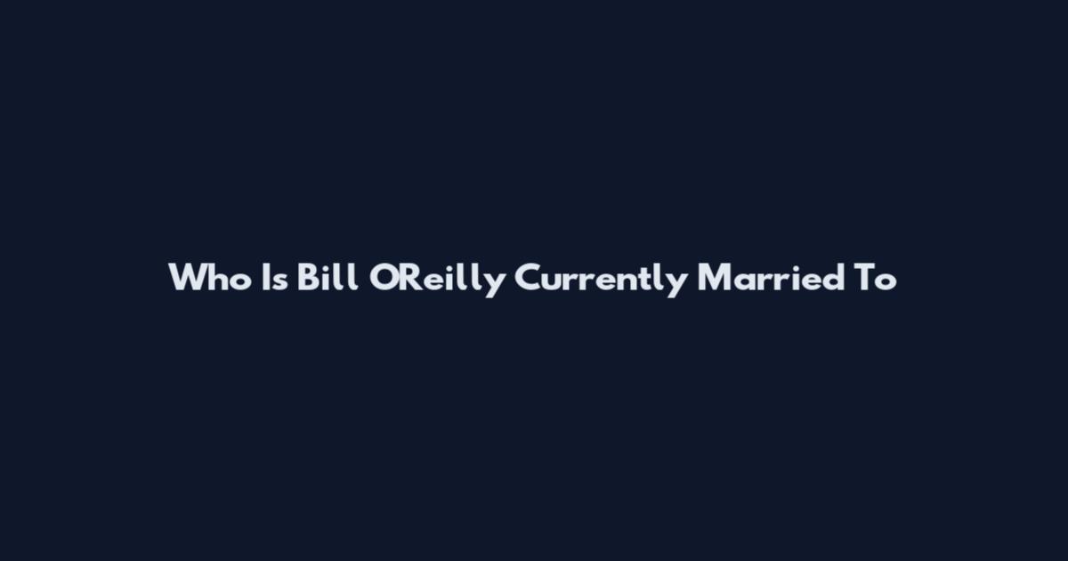 Who Is Bill O'Reilly Currently Married To