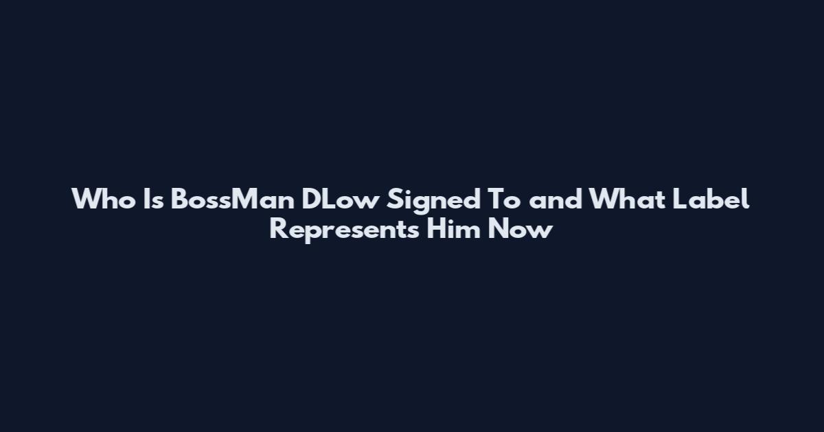 Who Is BossMan DLow Signed To and What Label Represents Him Now