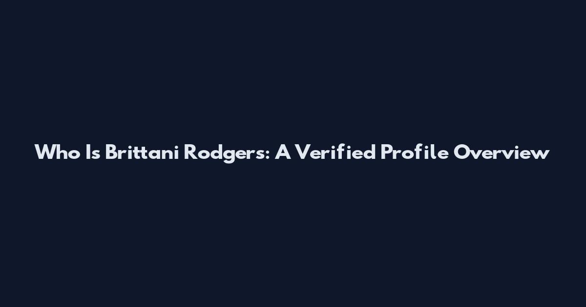 Who Is Brittani Rodgers: A Verified Profile Overview