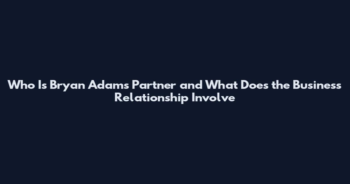 Who Is Bryan Adams Partner and What Does the Business Relationship Involve