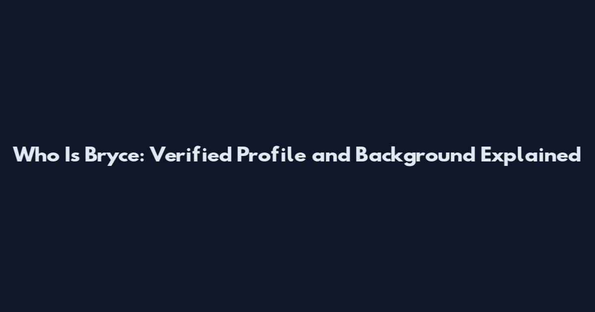 Who Is Bryce: Verified Profile and Background Explained