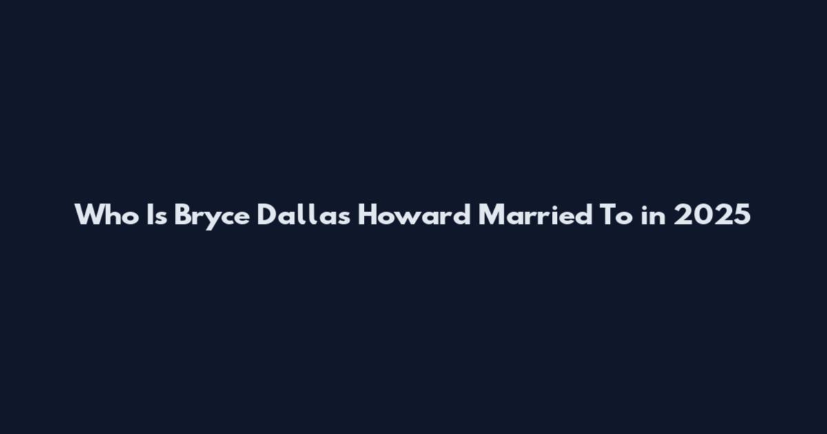 Who Is Bryce Dallas Howard Married To in 2025